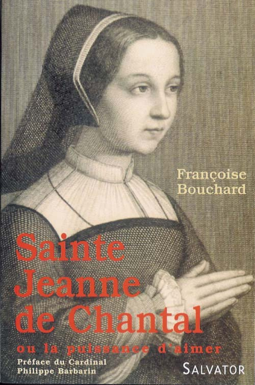 Sainte Jeanne de Chantal. Ou la puissance d'aimer