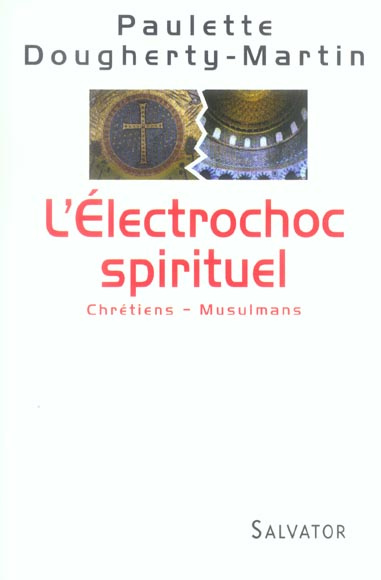 L'Electrochoc spirituel. Chrétiens - Musulmans