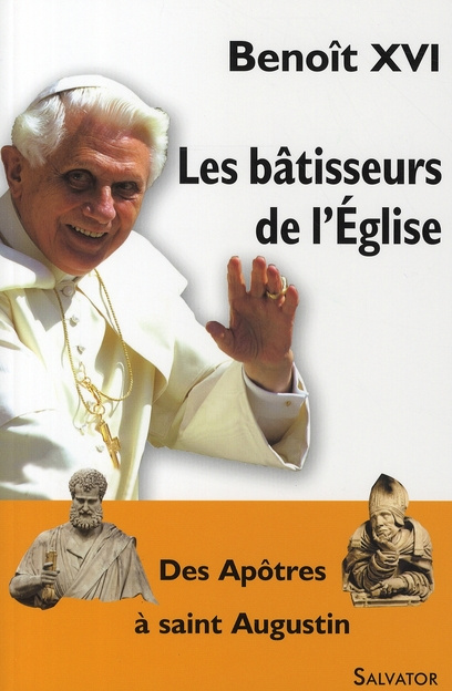 Les bâtisseurs de l'Eglise. Des Apôtres à saint Augustin