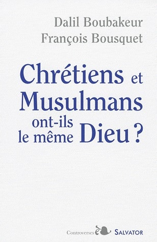 Chrétiens et musulmans ont-ils le même Dieu ? Suivi de Le débat continue...