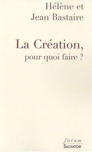 La création, pour quoi faire ? Une réponse aux créationnistes