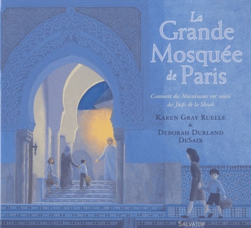 La Grande Mosquée de Paris. Comment des Musulmans ont sauvé des Juifs de la Shoah