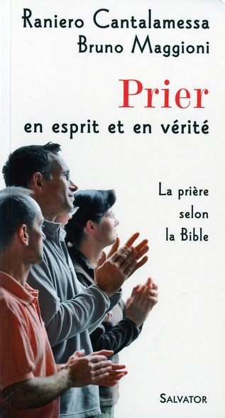 Prier en esprit et en vérité. La prière selon la Bible