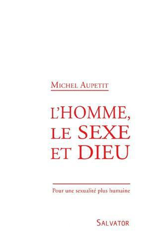 L'homme, le sexe et Dieu. Pour une sexualité plus humaine