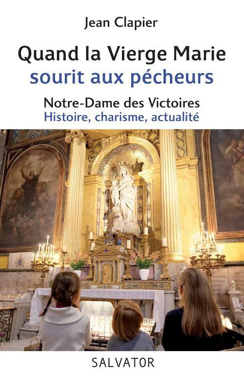 Quand la Vierge Marie sourit aux pécheurs. Notre-Dame des Victoires : Histoire, charisme, actualité