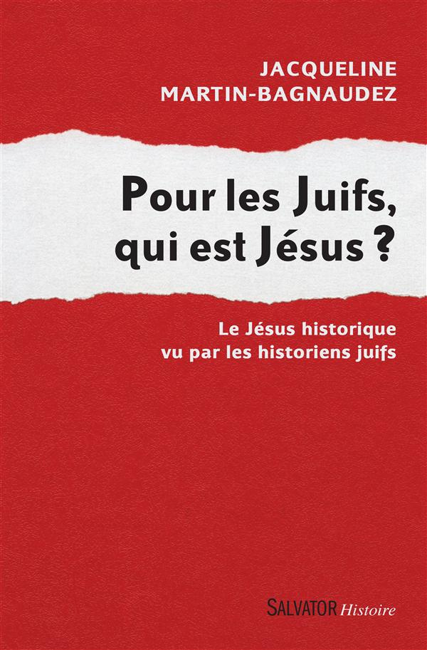 Pour les Juifs, qui est Jésus ? Le Jésus historique vu par les historiens juifs