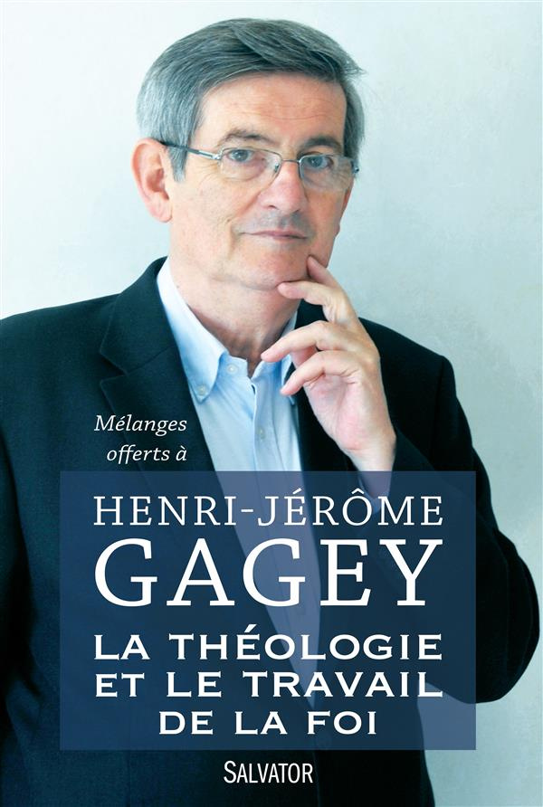 La théologie et le travail de la foi. Mélanges offerts à Henri-Jérôme Gagey
