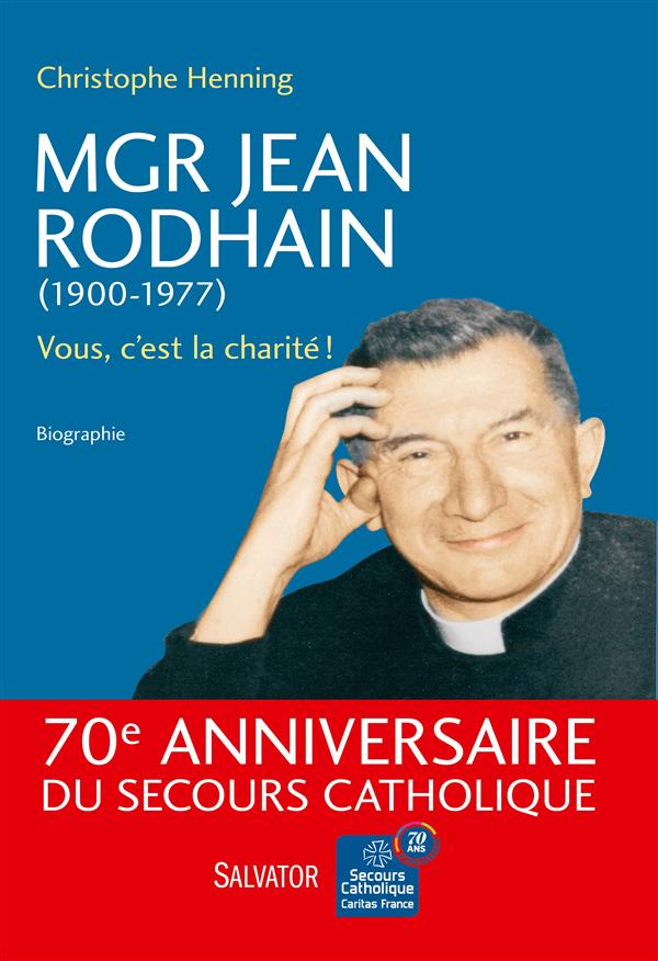 Mgr Jean Rodhain (1900-1977). Vous, c'est la charité !