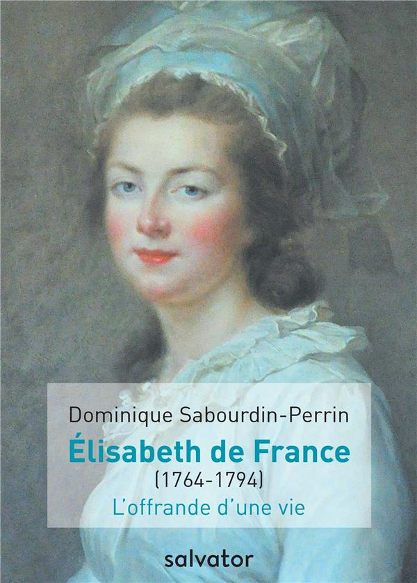 Elisabeth de France (1764-1794). L'offrande d'une vie