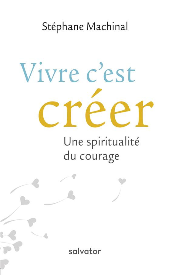 Vivre c'est créer. Une spiritualité du courage