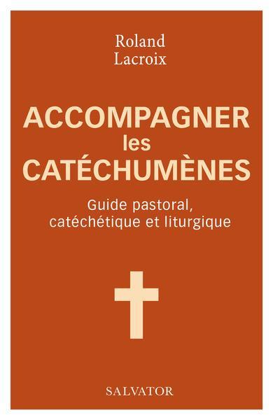 Accompagner les catéchumènes. Guide pastoral, catéchétique et liturgique