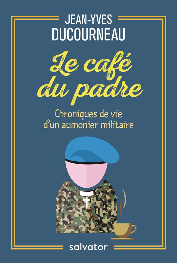 Le café du padre. Chroniques de vie d'un aumônier militaire