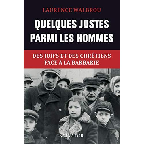Quelques Justes parmi les hommes. Des Juifs et des chrétiens face à la barbarie