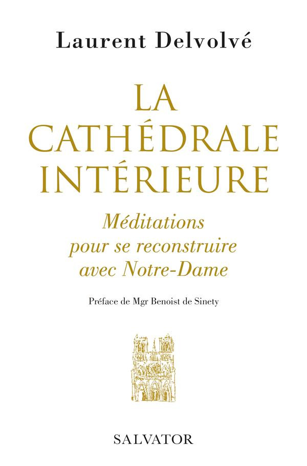 La cathédrale intérieure. Méditations pour se reconstruire avec Notre-Dame