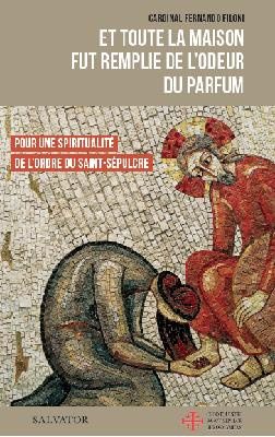 Et toute la maison fut remplie de l'odeur du parfum. Pour une spiritualité de l'ordre du Saint-Sépul