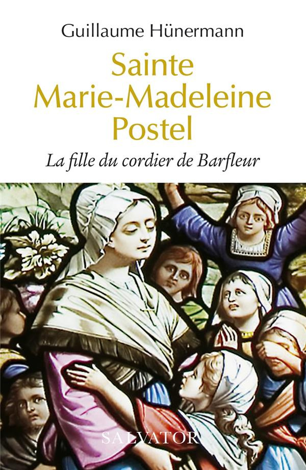 Sainte Marie-Madeleine Postel. La fille du cordier de Barfleur