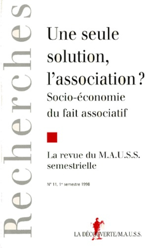 Revue du MAUSS N° 11, 1er semestre 1998 : UNE SEULE SOLUTION, L'ASSOCIATION ? Socio-économie du fait