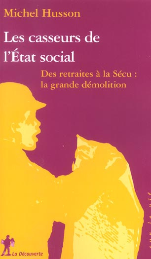 Les casseurs de l'Etat social. Des retraites à la Sécu : la grande démolition