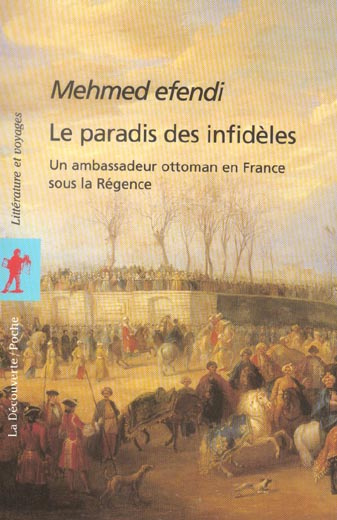 Le paradis des infidèles. Relation de Yirmisekiz Celebi Mehmed efendi, ambassadeur ottoman en France