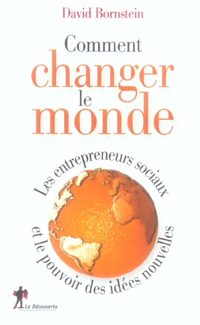 Comment changer le monde. Les entrepreneurs sociaux et le pouvoir des idées nouvelles