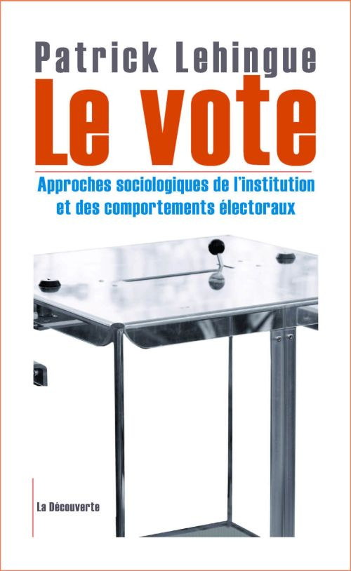 Le vote. Approches sociologiques de l'institution et des comportements électoraux