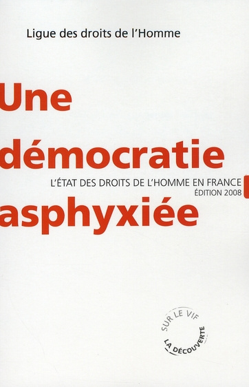 Une démocratie asphyxiée. L'état des droits de l'Homme en France, Edition 2008