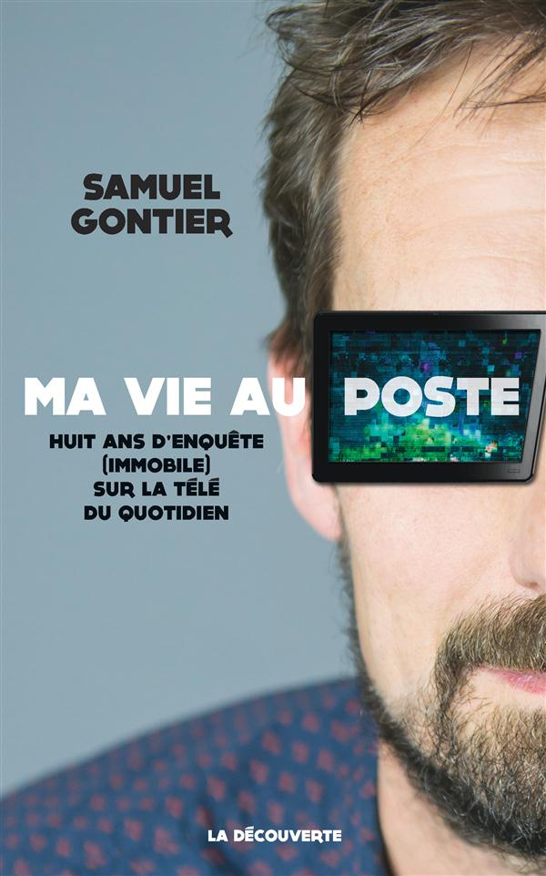Ma vie au poste. Huit ans d'enquête (immobile) sur la télé du quotidien