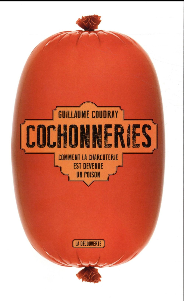 Cochonneries. Comment la charcuterie est devenue un poison