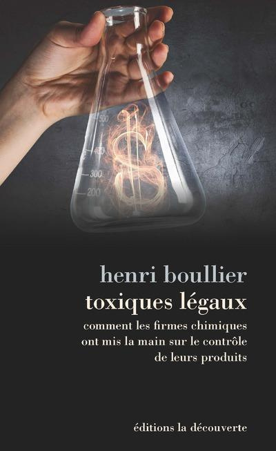 Toxiques légaux. Comment les firmes chimiques ont mis la main sur le contrôle de leurs produits
