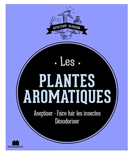 Les plantes aromatiques. Aseptiser - Faire fuir les insectes - Désodoriser