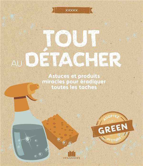 Tout détacher. Astuces et produits miracle pour éradiquer toutes les taches