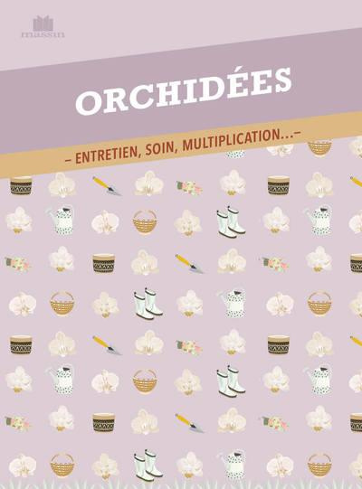 Le guide pratique des Orchidées. Entretien, rempotage, soin, multiplication...