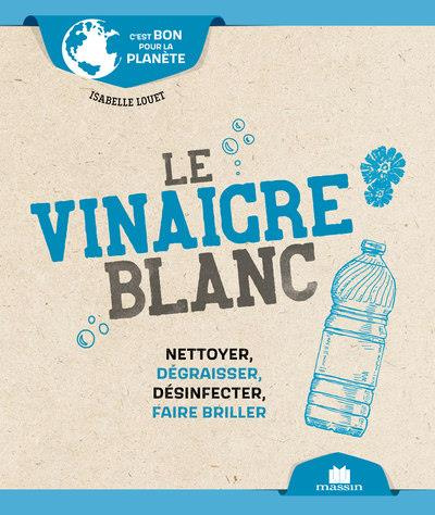 Le vinaigre blanc. Nettoyer, dégraisser, désinfecter, faire briller