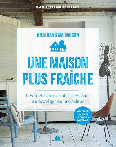 Une maison plus fraîche. Les techniques naturelles pour se protéger de la chaleur