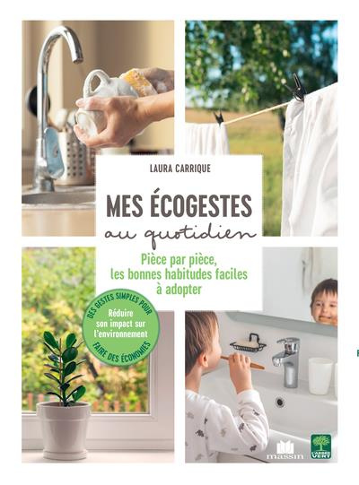 Mes écogestes au quotidien. Pièce par pièce, les bonnes habitudes faciles à adopter
