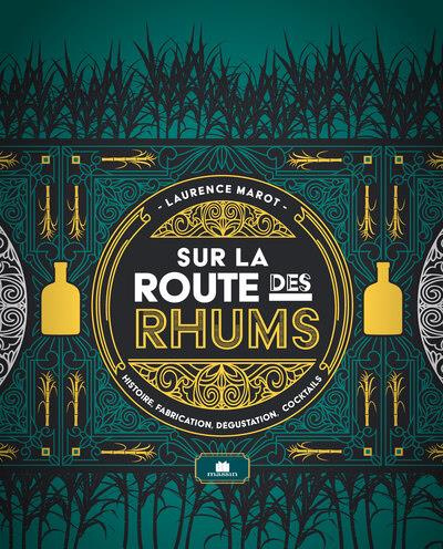 Sur la route des rhums. Histoire, fabrication, dégustation, cocktails