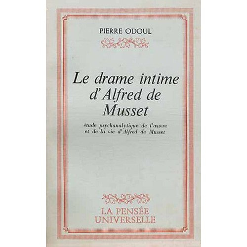 Le drame intime d'Alfred de Musset. Etude psychanalytique de l'oeuvre et de la vie d'Alfred de Musse