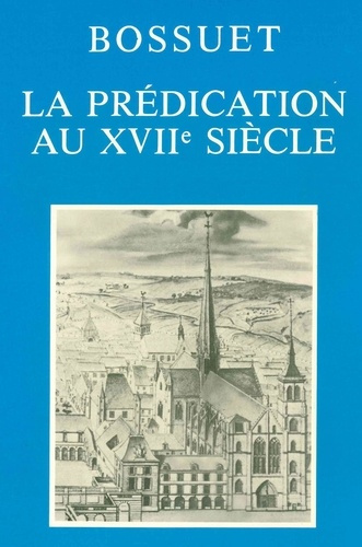 La prédication au XVIIe siècle. Actes du Colloque tenu à Dijon les 2, 3 et 4 décembre 1977 pour le t