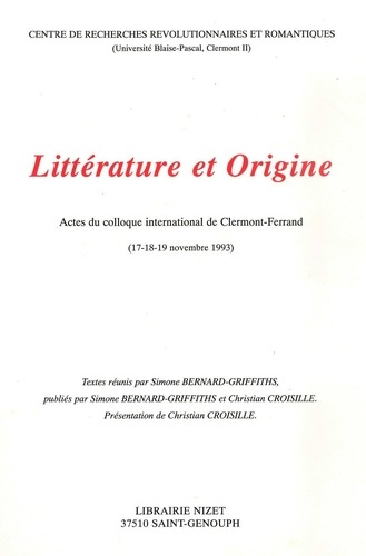 Littérature et origine. Actes du colloque international de Clermont-Ferrand, 17-18-19 novembre 1993