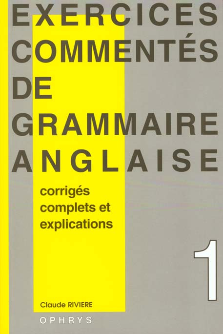 EXERCICES COMMENTES DE GRAMMAIRE ANGLAISE. Volume 1, Nouvelle édition