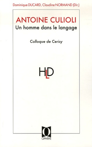 Antoine Culioli, Un homme dans le langage. Originalité, diversité, ouverture : Actes du colloque de