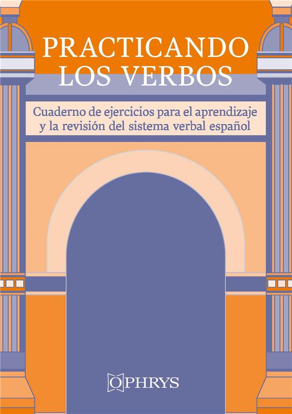 PRACTICANDO LOS VERBOS - CUADERNO DE EJERCICIOS PARA APRENDIZAJE Y LA REVISION DEL SISTEMA VERBAL ES