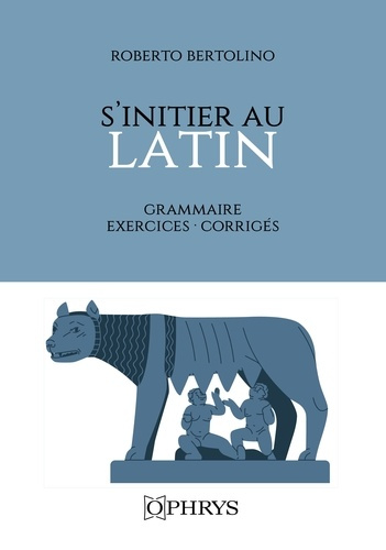 S'initier au latin. Grammaire, exercices et corrigés, 2e édition