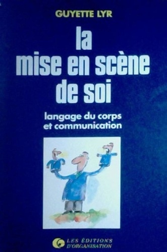 La mise en scène de soi. Langage du corps et communication