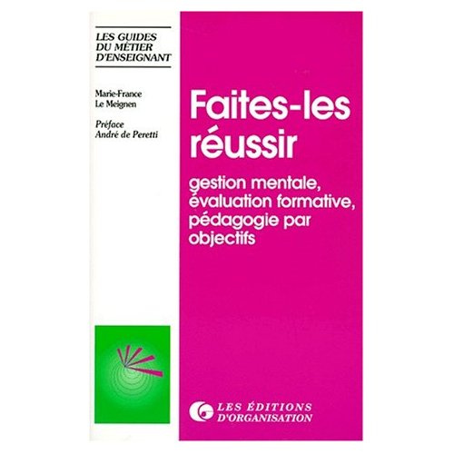 FAITES-LES REUSSIR. Gestion mentale, évaluation formative, pédagogie par objectifs, 2ème édition