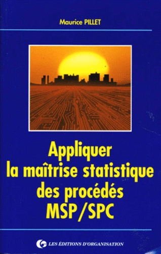 APPLIQUER LA MAITRISE STATISTIQUE DES PROCEDES MSP/SPC. 4ème tirage 1998