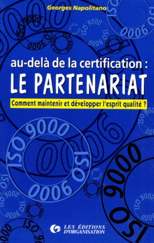 AU-DELA DE LA CERTIFICATION : LE PARTENARIAT. Comment maintenir et développer l'esprit qualité ?
