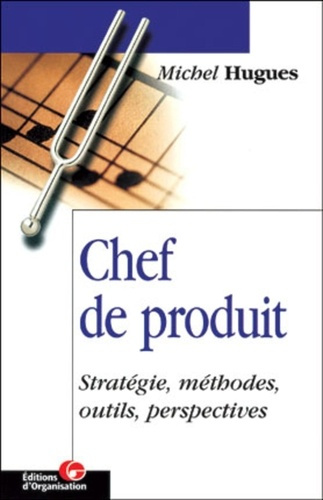 Chef de produit. Stratégie, méthodes, outils, perspectives