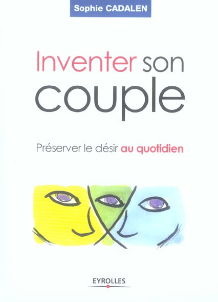 Inventer son couple. Préserver le désir au quotidien