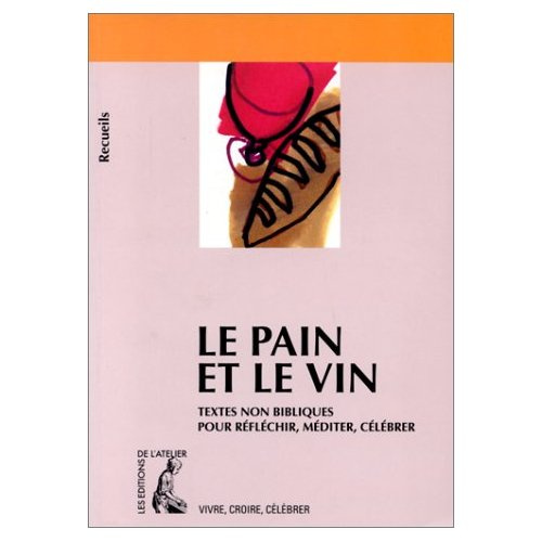 Le pain et le vin. Recueil de textes non bibliques pour réfléchir, méditer, célébrer